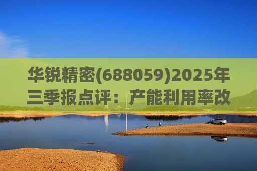 华锐精密(688059)2025年三季报点评：产能利用率改善 营收利润同比高增