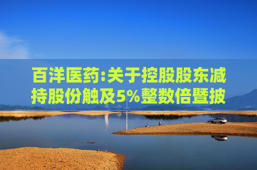 百洋医药:关于控股股东减持股份触及5%整数倍暨披露简式权益变动报告书的提示性公告