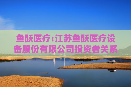 鱼跃医疗:江苏鱼跃医疗设备股份有限公司投资者关系管理制度（2025年11月）