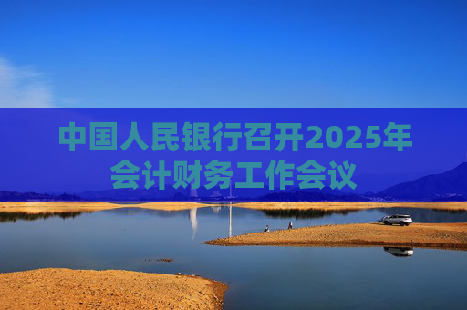 中国人民银行召开2025年会计财务工作会议  第1张