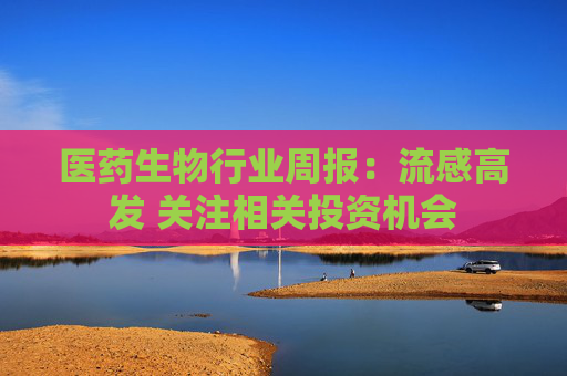 医药生物行业周报：流感高发 关注相关投资机会
