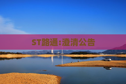ST路通:澄清公告