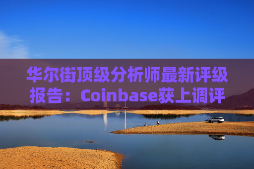 华尔街顶级分析师最新评级报告：Coinbase获上调评级  第1张