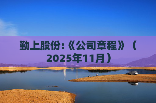 勤上股份:《公司章程》(2025年11月)
