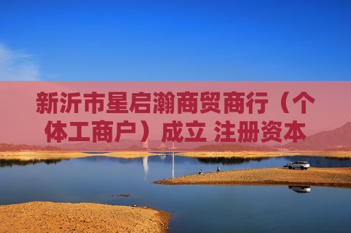 新沂市星启瀚商贸商行(个体工商户)成立 注册资本5万人民币 第1张 新沂市星启瀚商贸商行(个体工商户)成立 注册资本5万人民币 第1张