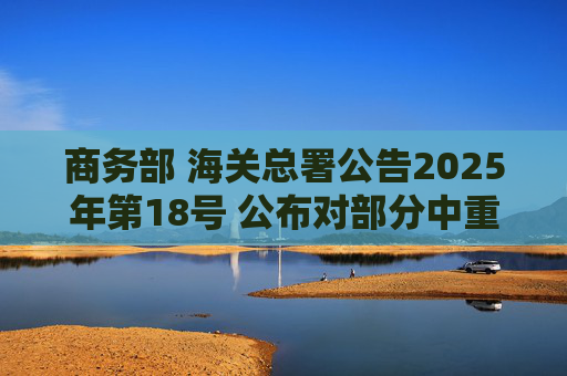 商务部 海关总署公告2025年第18号 公布对部分中重稀土相关物项实施出口管制的决定  第1张