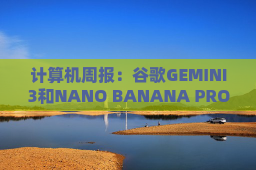 计算机周报：谷歌GEMINI3和NANO BANANA PRO亮点解析