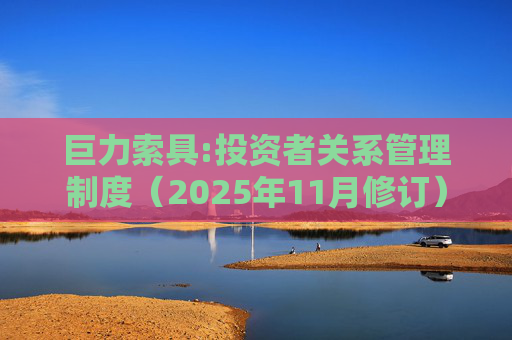 巨力索具:投资者关系管理制度（2025年11月修订）