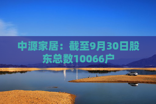 中源家居：截至9月30日股东总数10066户