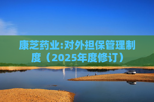 康芝药业:对外担保管理制度(2025年度修订)