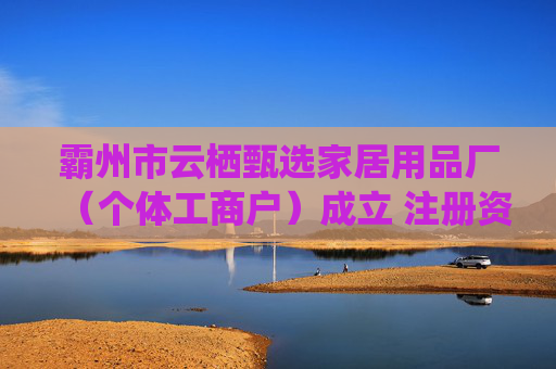 霸州市云栖甄选家居用品厂（个体工商户）成立 注册资本10万人民币