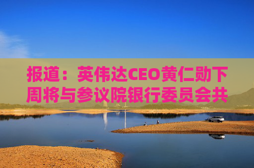 报道：英伟达CEO黄仁勋下周将与参议院银行委员会共和党人会面  第1张