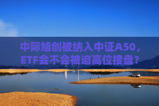 中际旭创被纳入中证A50,ETF会不会被迫高位接盘? 第1张 中际旭创被纳入中证A50,ETF会不会被迫高位接盘? 第1张