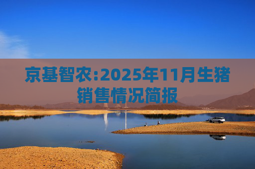京基智农:2025年11月生猪销售情况简报  第1张