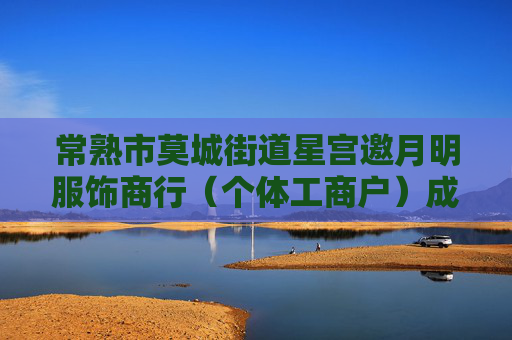 常熟市莫城街道星宫邀月明服饰商行（个体工商户）成立 注册资本2万人民币
