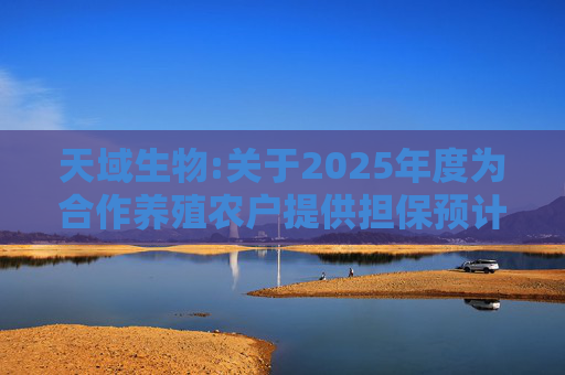 天域生物:关于2025年度为合作养殖农户提供担保预计的进展公告