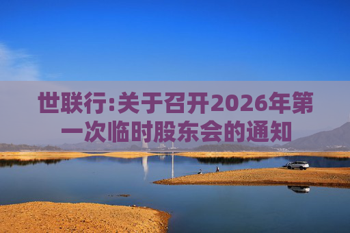 世联行:关于召开2026年第一次临时股东会的通知