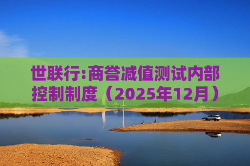世联行:商誉减值测试内部控制制度（2025年12月）
