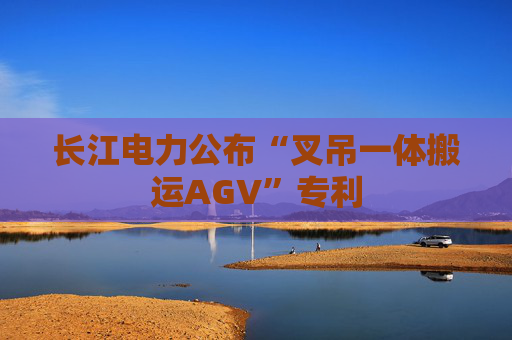 长江电力公布“叉吊一体搬运AGV”专利