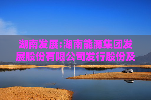 湖南发展:湖南能源集团发展股份有限公司发行股份及支付现金购买资产并募集配套资金暨关联交易报告书（草案）摘要（修订稿）