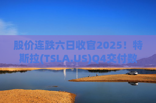 股价连跌六日收官2025！特斯拉(TSLA.US)Q4交付数据公布在即 市场更关注无人出租车进展