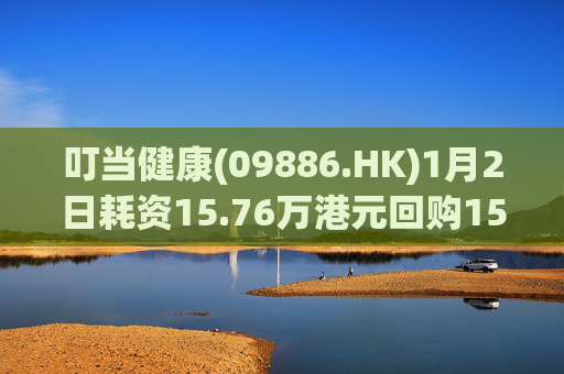 叮当健康(09886.HK)1月2日耗资15.76万港元回购15万股