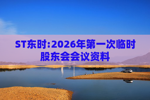 ST东时:2026年第一次临时股东会会议资料