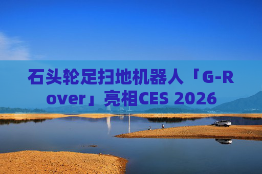 石头轮足扫地机器人「G-Rover」亮相CES 2026  第1张