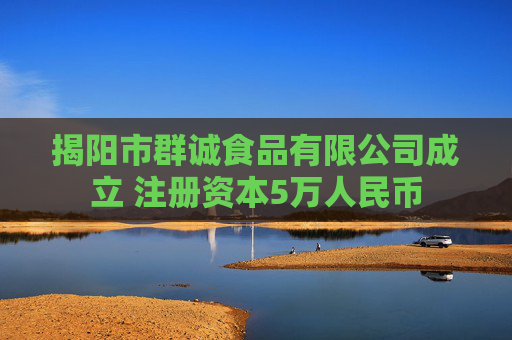 揭阳市群诚食品有限公司成立 注册资本5万人民币