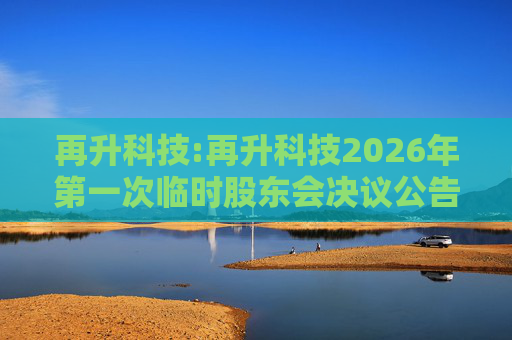 再升科技:再升科技2026年第一次临时股东会决议公告