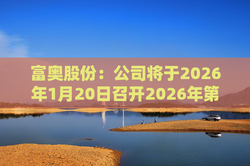 富奥股份：公司将于2026年1月20日召开2026年第一次临时股东会  第1张