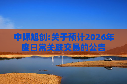 中际旭创:关于预计2026年度日常关联交易的公告  第1张