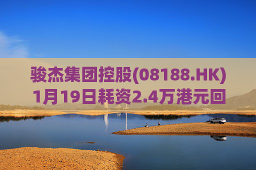 骏杰集团控股(08188.HK)1月19日耗资2.4万港元回购2.4万股