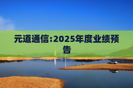 元道通信:2025年度业绩预告  第1张