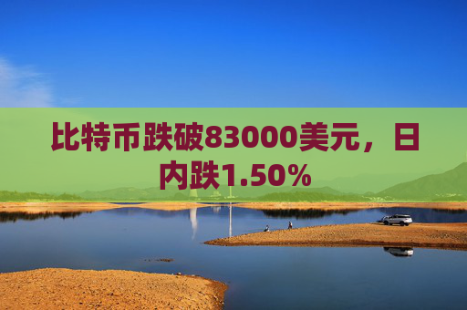 比特币跌破83000美元，日内跌1.50%