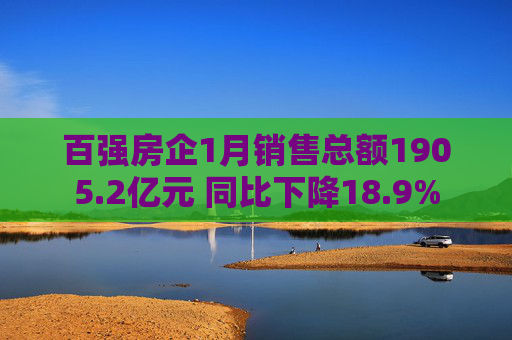 百强房企1月销售总额1905.2亿元 同比下降18.9%  第1张