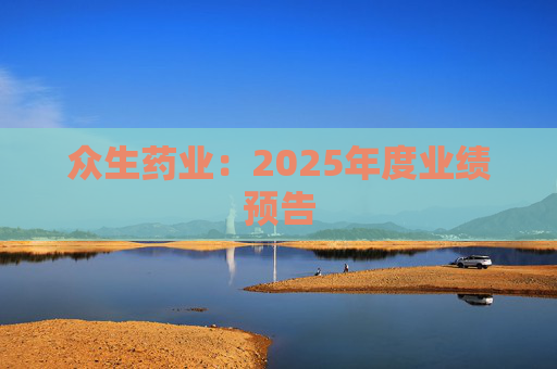 众生药业：2025年度业绩预告