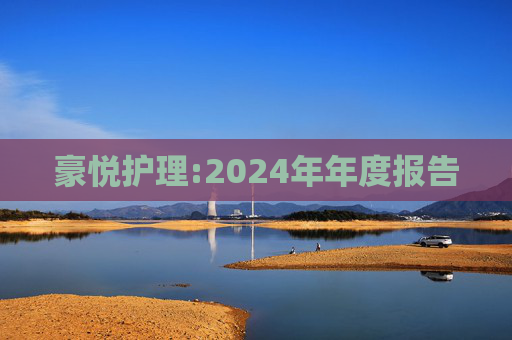 豪悦护理:2024年年度报告  第1张