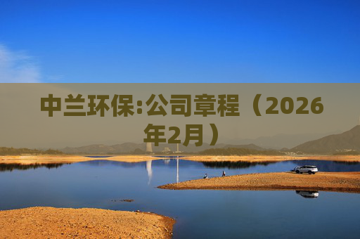 中兰环保:公司章程（2026年2月）