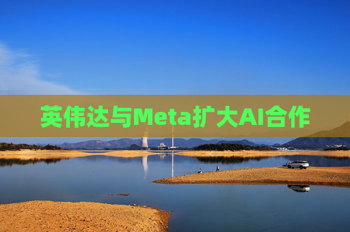 英伟达与Meta扩大AI合作