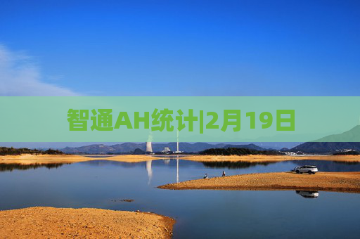 智通AH统计|2月19日