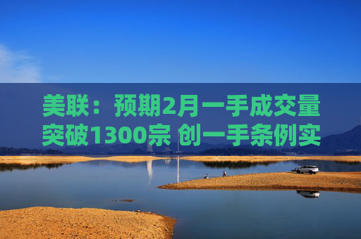 美联：预期2月一手成交量突破1300宗 创一手条例实施后最旺的2月