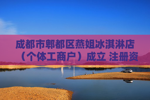 成都市郫都区燕姐冰淇淋店（个体工商户）成立 注册资本2万人民币