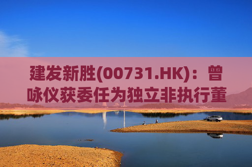 建发新胜(00731.HK)：曾咏仪获委任为独立非执行董事  第1张