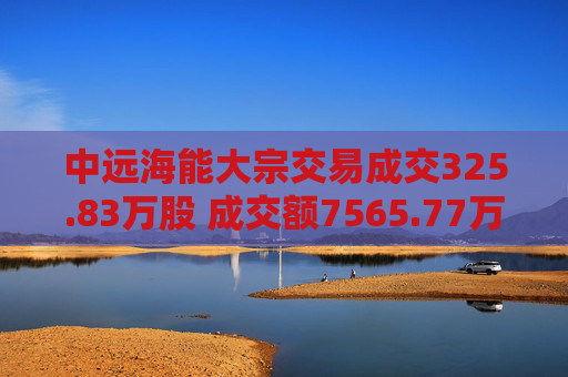 中远海能大宗交易成交325.83万股 成交额7565.77万元