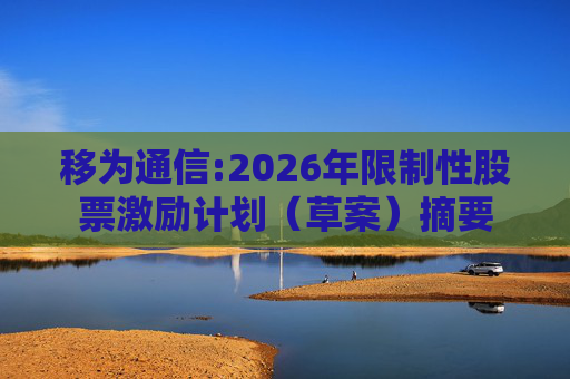 移为通信:2026年限制性股票激励计划（草案）摘要  第1张