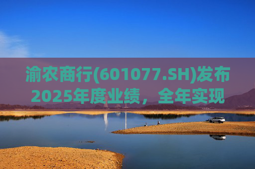 渝农商行(601077.SH)发布2025年度业绩，全年实现营业收入286.5亿元