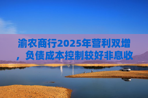 渝农商行2025年营利双增，负债成本控制较好非息收入有所下降
