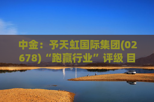 中金：予天虹国际集团(02678)“跑赢行业”评级 目标价8.39港元