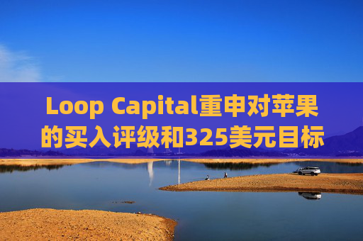 Loop Capital重申对苹果的买入评级和325美元目标价